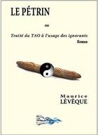 Couverture du livre « Le pétrin ou traité du Tao à l'usage des ignorants » de Maurice Leveque aux éditions Bord Du Lot