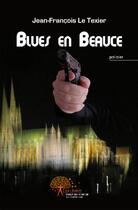Couverture du livre « Blues en Beauce » de Jean-Francois Le Texier aux éditions Edilivre-aparis