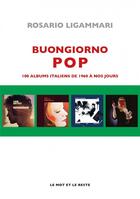 Couverture du livre « Buongiorno pop : 100 albums italiens de 1960 à nos jours » de Ligammari Rosario aux éditions Le Mot Et Le Reste