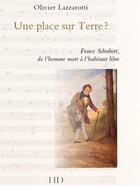 Couverture du livre « Une place sur terre ? Franz Schubert, de l'homme mort à l'habitant libre » de Olivier Lazzarotti aux éditions H Diffusion