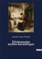 Couverture du livre « Dictionnaire mytho-hermétique » de Antoine Dom Pernety aux éditions Culturea