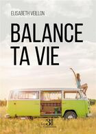 Couverture du livre « Balance ta vie » de Elisabeth Veillon aux éditions Les Trois Colonnes