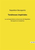 Couverture du livre « Tendresses imperiales - la correspondance amoureuse de napoleon bonaparte et josephine » de Napoléon Bonaparte aux éditions Culturea