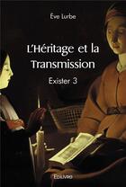 Couverture du livre « L'heritage et la transmission - exister 3 » de Lurbe Eve aux éditions Edilivre