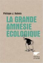 Couverture du livre « La grande amnésie écologique » de Philippe J. Dubois aux éditions Delachaux & Niestle