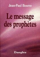 Couverture du livre « Le message des prophètes » de Jean-Paul Bourre aux éditions Dangles