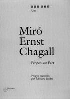 Couverture du livre « Miro, ernst, chagall - propos sur l'art » de Miro/Ernst/Chagall aux éditions Hermann