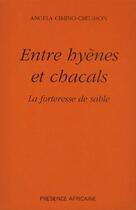 Couverture du livre « Entre hyènes et chacals ; la forteresse de sable » de Angela Cimino-Creusson aux éditions Presence Africaine