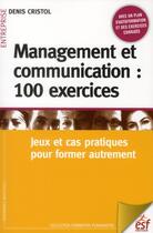 Couverture du livre « Management et communication : 100 exercices pour la formation » de Denis Cristol aux éditions Esf