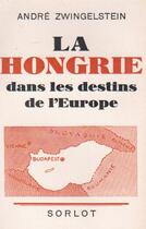 Couverture du livre « La Hongrie dans les destins de l'Europe » de Andre Zwingelstein aux éditions Nel