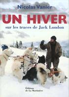 Couverture du livre « Un Hiver Sur Les Traces De Jack London » de Nicolas Vanier aux éditions La Martiniere