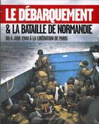 Couverture du livre « Le débarquement et bataille de Normandie ; du 6 Juin 1944 à la libération de Paris » de Isabelle Bournier aux éditions Ouest France