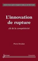Couverture du livre « L'innovation de rupture : clé de la compétitivité » de Pierre Devalan aux éditions Hermes Science Publications