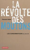 Couverture du livre « La révolte des moutons ; les consommateurs au pouvoir » de Hebel Pascale aux éditions Autrement