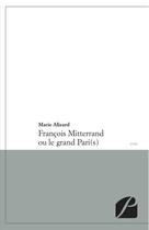 Couverture du livre « François Mitterrand ou le grand pari(s) » de Marie Alizard aux éditions Editions Du Panthéon