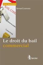 Couverture du livre « Le droit du bail commercial » de Bernard Louveaux aux éditions Larcier