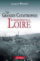 Couverture du livre « Les grandes catastrophes de la Loire » de Jacques Rouzet aux éditions De Boree