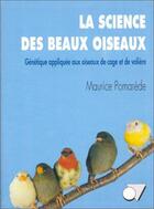 Couverture du livre « La science des beaux oiseaux : génétique appliquée aux oiseaux de cage et de volière » de Maurice Pomarede aux éditions Le Point Veterinaire