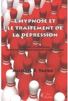 Couverture du livre « L'hypnose et le traitement de la dépression ; intégrer les appriches cognitives comportementales et stratégiques » de Yapko aux éditions Satas