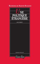 Couverture du livre « Une politique étrangère ; le Quai d'Orsay et Saint-John Perse à l'épreuve d'un regard, novembre 1938-juin 1940 » de Raymond De Sainte-Suzanne aux éditions Viviane Hamy