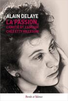 Couverture du livre « La passion, l'amitié, l'amour chez Etty Hillesum » de Alain Delaye aux éditions Parole Et Silence