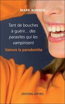 Couverture du livre « Tant de bouches à guérir... des parasites qui les vampirisent ; vaincre la parodontité » de Mark Bonner aux éditions Amyris