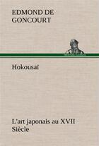 Couverture du livre « Hokousai l'art japonais au xvii siecle » de Edmond De Goncourt aux éditions Tredition