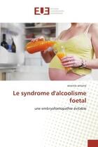 Couverture du livre « Le syndrome d'alcoolisme foetal : une embryofoetopathie évitable » de Séverine Antoine aux éditions Editions Universitaires Europeennes