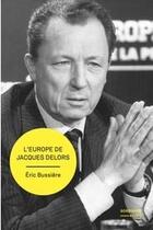 Couverture du livre « L'europe de Jacques Delors : Gestation et mise en oeuvre d'un projet » de Eric Bussiere aux éditions Sorbonne Universite Presses