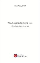 Couverture du livre « Moi, bougnoule de ma race ; chroniques d'une vie en gris » de Aissa Al-Judhur aux éditions Chapitre.com
