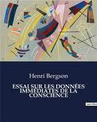 Couverture du livre « ESSAI SUR LES DONNÉES IMMÉDIATES DE LA CONSCIENCE » de Henri Bergson aux éditions Culturea