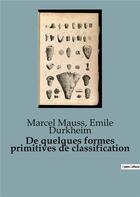 Couverture du livre « De quelques formes primitives de classification » de Emile Durkheim et Marcel Mauss aux éditions Shs Editions