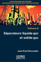 Couverture du livre « Séparateurs liquide-gaz et solide-gaz t.6 » de Duroudier Jean-Paul aux éditions Iste