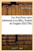 Couverture du livre « Les Avis d'une mère infortunée à ses filles, ouvrage nouvellement traduit de l'anglois : Suivi de Fables morales traduites de l'anglois » de Gin D'Ossery aux éditions Hachette Bnf