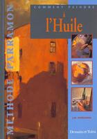 Couverture du livre « Peindre A L'Huile ; Parramon » de Jose-Maria Parramon aux éditions Dessain Et Tolra