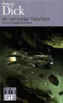 Couverture du livre « Un vaisseau fabuleux et autres voyages galactiques » de Philip K. Dick aux éditions Folio