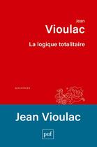 Couverture du livre « La logique totalitaire : essai sur la crise de l'Occident » de Jean Vioulac aux éditions Puf