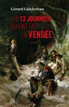 Couverture du livre « 13 jours qui ont fait la Vendée » de Gerard Guicheteau aux éditions Cerf