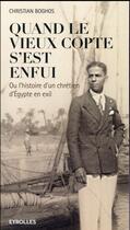 Couverture du livre « Quand le vieux copte s'est enfui ; ou l'histoire d'un chrétien d'Egypte en exil » de Christian Boghos aux éditions Eyrolles