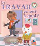 Couverture du livre « Ça sert à quoi ? : le travail » de Sophie Ledesma et Sophie Bellier aux éditions Fleurus