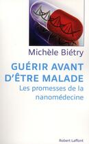 Couverture du livre « Guérir avant d'être malade ; les promesses de la nanomédecine » de Michele Bietry aux éditions Robert Laffont