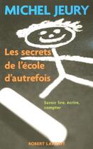 Couverture du livre « Les secrets de l'école d'autrefois savoir lire, écrire, compter » de Michel Jeury aux éditions Robert Laffont