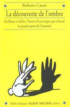 Couverture du livre « La decouverte de l'ombre - de platon a galilee, l'histoire d'une enigme qui a fascine les grands esp » de Roberto Casati aux éditions Albin Michel