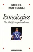 Couverture du livre « Iconologies ; nos idol@tries post-modernes » de Michel Maffesoli aux éditions Albin Michel