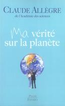 Couverture du livre « Ma vérité sur la planète » de Claude Allègre aux éditions Plon