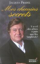 Couverture du livre « Mes chemins secrets ; y a-t-il des arbres à pain aux îles sandwich » de Jacques Pradel aux éditions Rocher