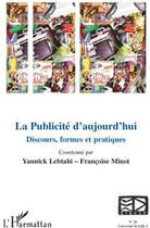 Couverture du livre « Publicité d'aujourd'hui discours formes et pratiques » de Yannick Lebtahi et Francoise Minot aux éditions L'harmattan