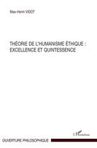 Couverture du livre « Théorie de l'humanisme éthique : excellence et quintessence » de Max-Henri Vidot aux éditions Editions L'harmattan