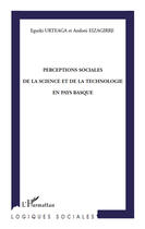 Couverture du livre « Perceptions sociales de la science et de la technologie en pays Basque » de Eguzki Urteaga et Andoni Eizagirre aux éditions L'harmattan