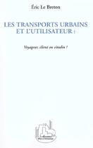 Couverture du livre « Les transports urbains et l'utilisateur : voyageur, client ou citadin ? » de Eric Le Breton aux éditions Editions L'harmattan